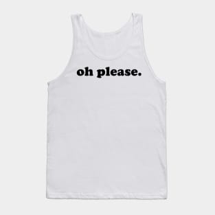 oh please. Tank Top